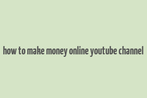 how to make money online youtube channel