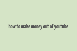 how to make money out of youtube