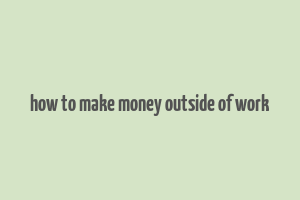 how to make money outside of work