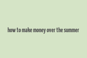 how to make money over the summer