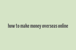 how to make money overseas online