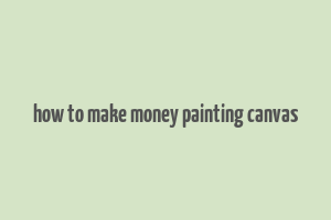 how to make money painting canvas