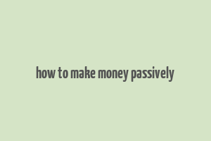 how to make money passively