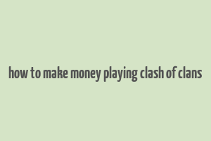 how to make money playing clash of clans