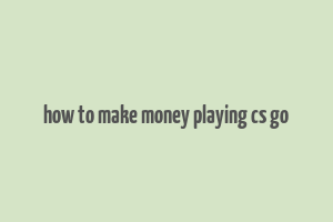 how to make money playing cs go