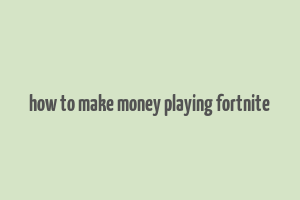 how to make money playing fortnite