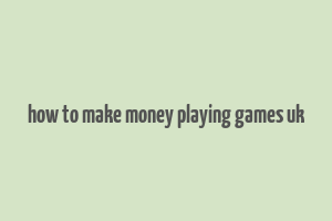 how to make money playing games uk