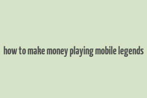 how to make money playing mobile legends