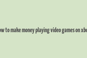 how to make money playing video games on xbox