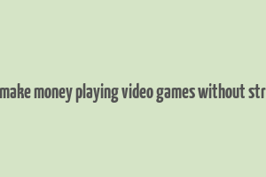 how to make money playing video games without streaming