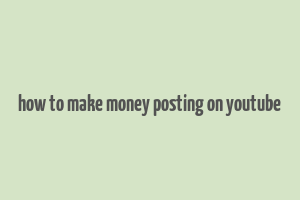 how to make money posting on youtube