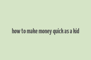 how to make money quick as a kid