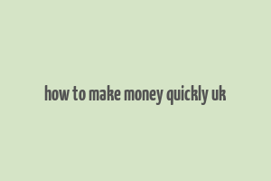 how to make money quickly uk