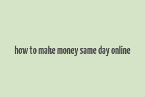 how to make money same day online