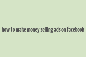 how to make money selling ads on facebook