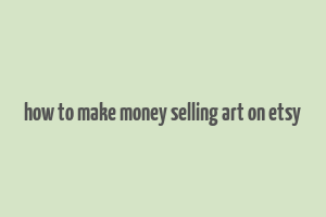 how to make money selling art on etsy