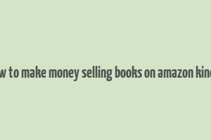 how to make money selling books on amazon kindle