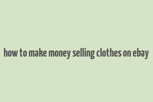 how to make money selling clothes on ebay