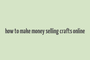 how to make money selling crafts online