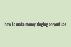 how to make money singing on youtube