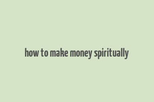 how to make money spiritually