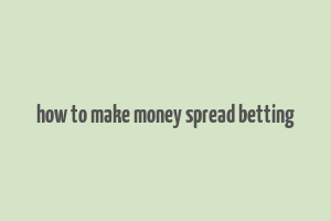 how to make money spread betting