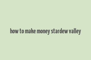 how to make money stardew valley