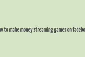 how to make money streaming games on facebook