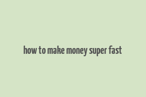 how to make money super fast