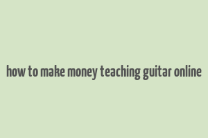 how to make money teaching guitar online