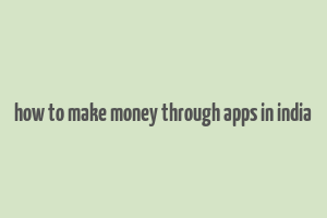 how to make money through apps in india