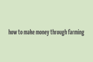 how to make money through farming