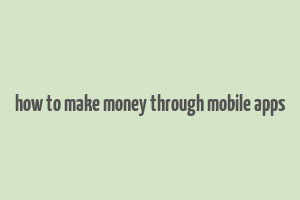 how to make money through mobile apps