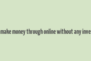 how to make money through online without any investment