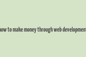 how to make money through web development