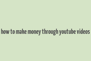 how to make money through youtube videos