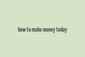 how to make money today