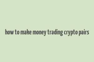 how to make money trading crypto pairs