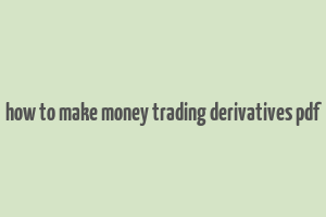 how to make money trading derivatives pdf