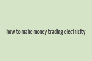 how to make money trading electricity