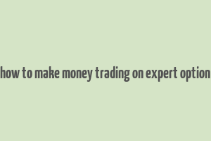 how to make money trading on expert option