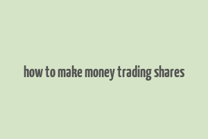 how to make money trading shares