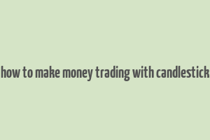 how to make money trading with candlestick