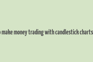 how to make money trading with candlestick charts ebook