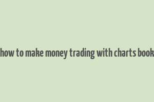 how to make money trading with charts book