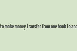 how to make money transfer from one bank to another