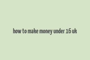 how to make money under 16 uk