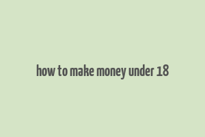 how to make money under 18