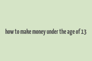 how to make money under the age of 13