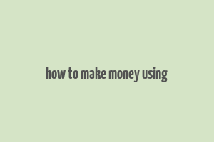 how to make money using